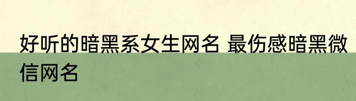 好听的暗黑系女生网名 最伤感暗黑微信网名