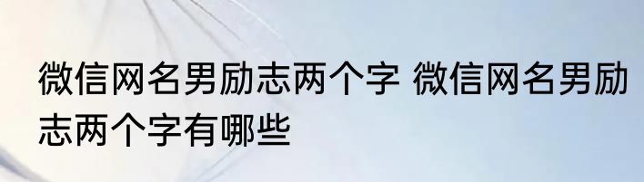 微信网名男励志两个字 微信网名男励志两个字有哪些
