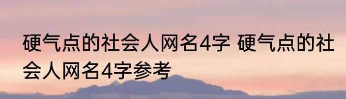 硬气点的社会人网名4字 硬气点的社会人网名4字参考