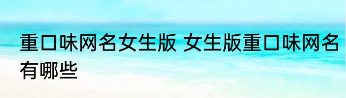 重口味网名女生版 女生版重口味网名有哪些