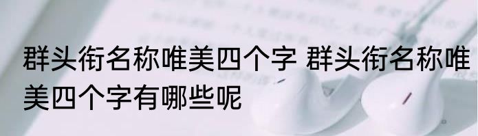 群头衔名称唯美四个字 群头衔名称唯美四个字有哪些呢