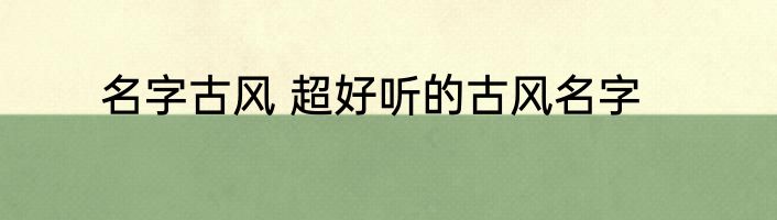 名字古风 超好听的古风名字