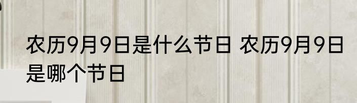 农历9月9日是什么节日 农历9月9日是哪个节日