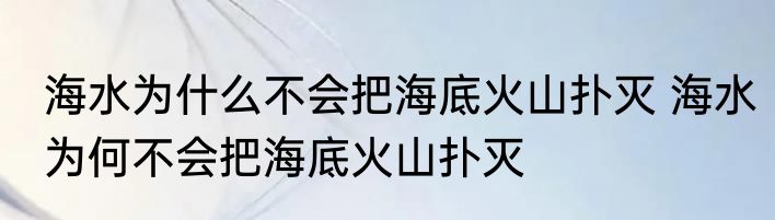 海水为什么不会把海底火山扑灭 海水为何不会把海底火山扑灭