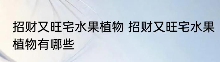 招财又旺宅水果植物 招财又旺宅水果植物有哪些