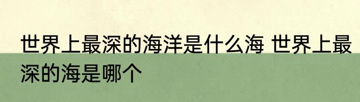 世界上最深的海洋是什么海 世界上最深的海是哪个