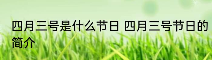 四月三号是什么节日 四月三号节日的简介