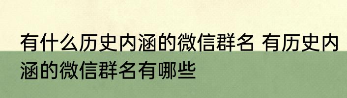 有什么历史内涵的微信群名 有历史内涵的微信群名有哪些