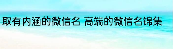 取有内涵的微信名 高端的微信名锦集