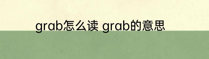 grab怎么读 grab的意思