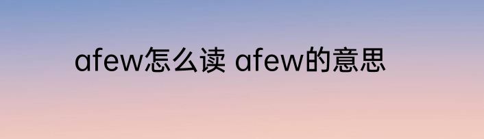 afew怎么读 afew的意思