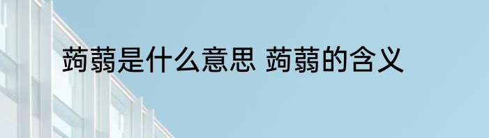 蒟蒻是什么意思 蒟蒻的含义