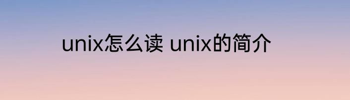 unix怎么读 unix的简介