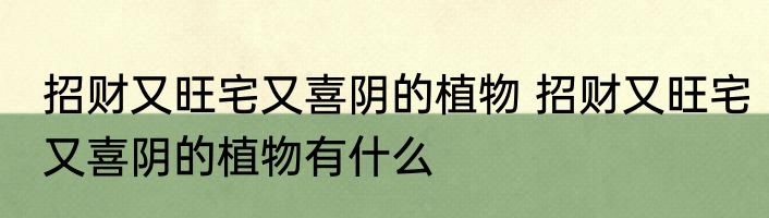 招财又旺宅又喜阴的植物 招财又旺宅又喜阴的植物有什么
