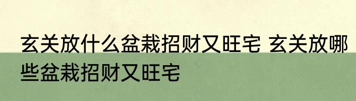 玄关放什么盆栽招财又旺宅 玄关放哪些盆栽招财又旺宅