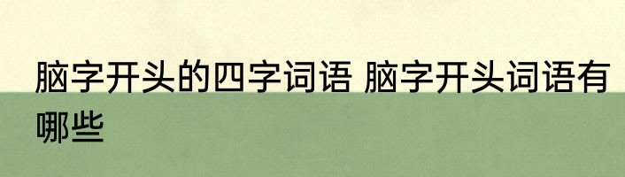 脑字开头的四字词语 脑字开头词语有哪些