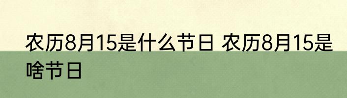 农历8月15是什么节日 农历8月15是啥节日