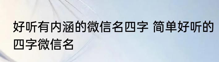 好听有内涵的微信名四字 简单好听的四字微信名