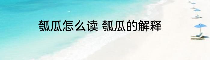 瓠瓜怎么读 瓠瓜的解释