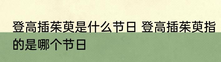 登高插茱萸是什么节日 登高插茱萸指的是哪个节日