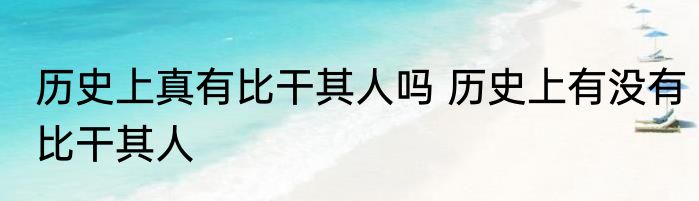 历史上真有比干其人吗 历史上有没有比干其人