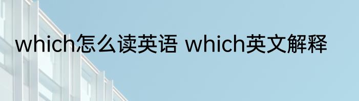 which怎么读英语 which英文解释