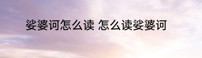 娑婆诃怎么读 怎么读娑婆诃