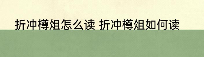 折冲樽俎怎么读 折冲樽俎如何读
