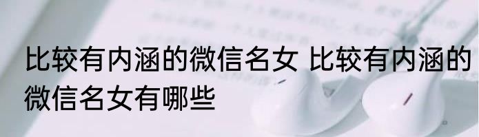 比较有内涵的微信名女 比较有内涵的微信名女有哪些