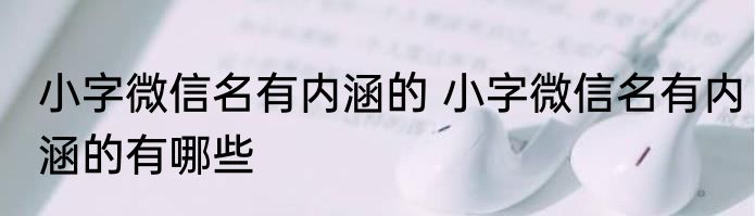 小字微信名有内涵的 小字微信名有内涵的有哪些