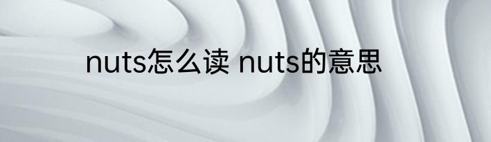 nuts怎么读 nuts的意思