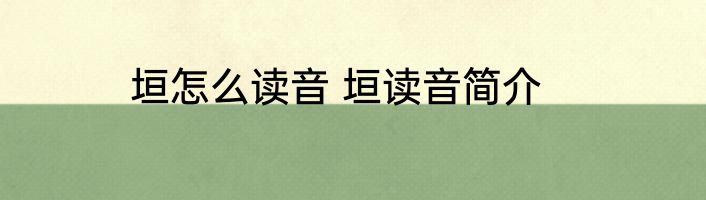 垣怎么读音 垣读音简介