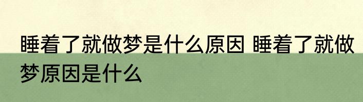 睡着了就做梦是什么原因 睡着了就做梦原因是什么