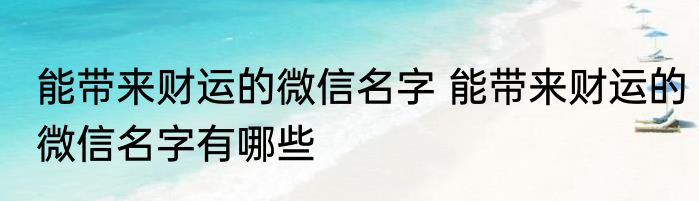 能带来财运的微信名字 能带来财运的微信名字有哪些