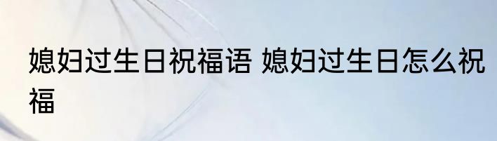 媳妇过生日祝福语 媳妇过生日怎么祝福