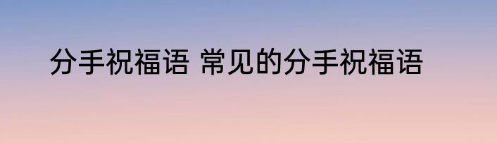 分手祝福语 常见的分手祝福语