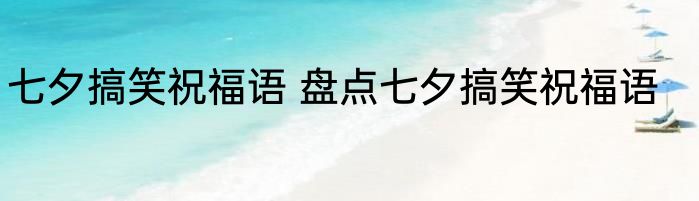 七夕搞笑祝福语 盘点七夕搞笑祝福语