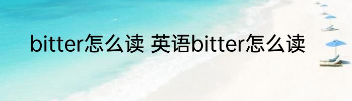 bitter怎么读 英语bitter怎么读