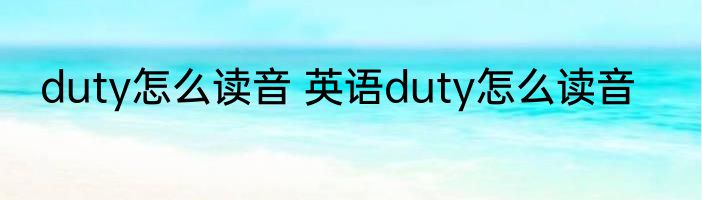 duty怎么读音 英语duty怎么读音