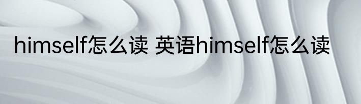 himself怎么读 英语himself怎么读