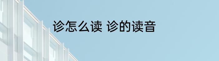 诊怎么读 诊的读音