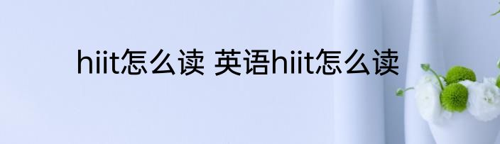 hiit怎么读 英语hiit怎么读