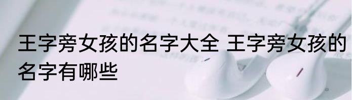 王字旁女孩的名字大全 王字旁女孩的名字有哪些