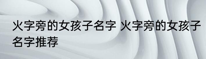 火字旁的女孩子名字 火字旁的女孩子名字推荐
