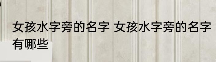 女孩水字旁的名字 女孩水字旁的名字有哪些