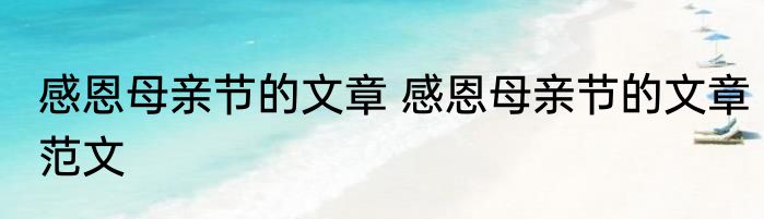 感恩母亲节的文章 感恩母亲节的文章范文