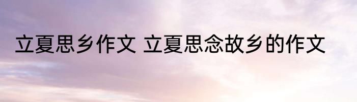 立夏思乡作文 立夏思念故乡的作文