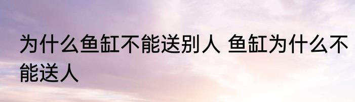 为什么鱼缸不能送别人 鱼缸为什么不能送人