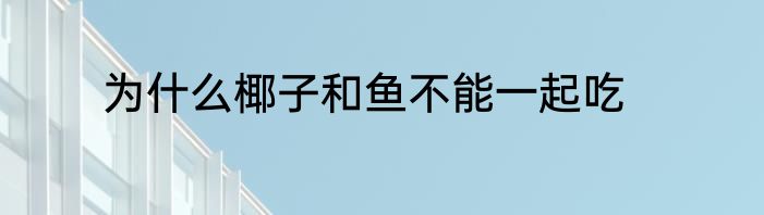 为什么椰子和鱼不能一起吃
