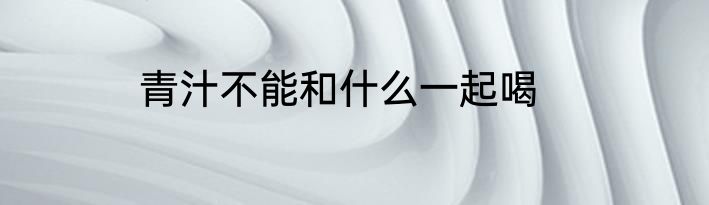 青汁不能和什么一起喝